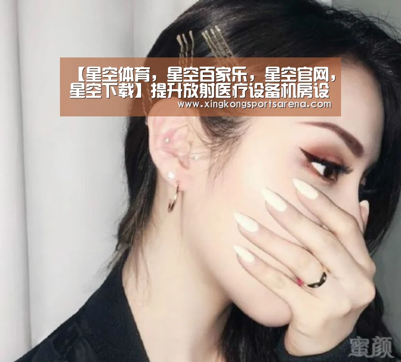 【星空体育,星空百家乐,星空官网,星空下载】提升放射医疗设备机房设计标准(图1) 星空体育,星空百家乐,星空官网,星空下载
